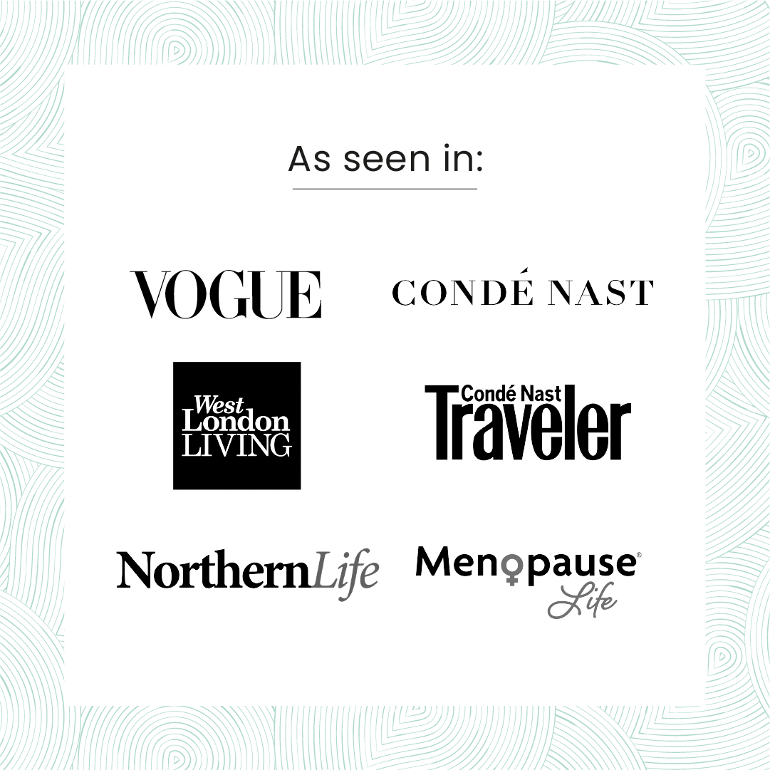 As seen in: Vogue, Condé Nast, West London Living, Condé Nast Traveller, NorthernLife, and Menopause Life