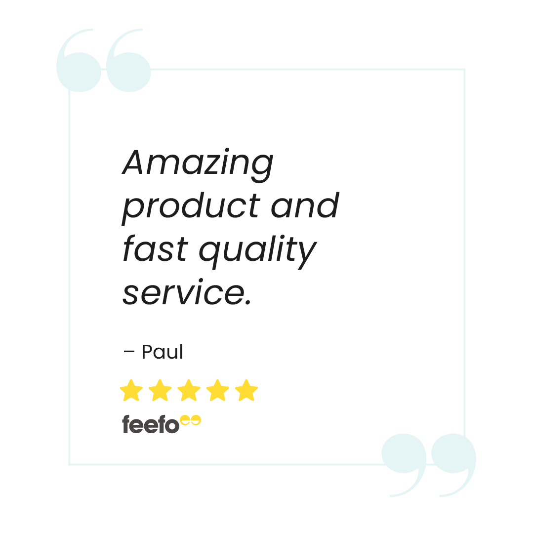 Review reading: Amazing product and fast quality service - Paul (5 stars on Feefo)