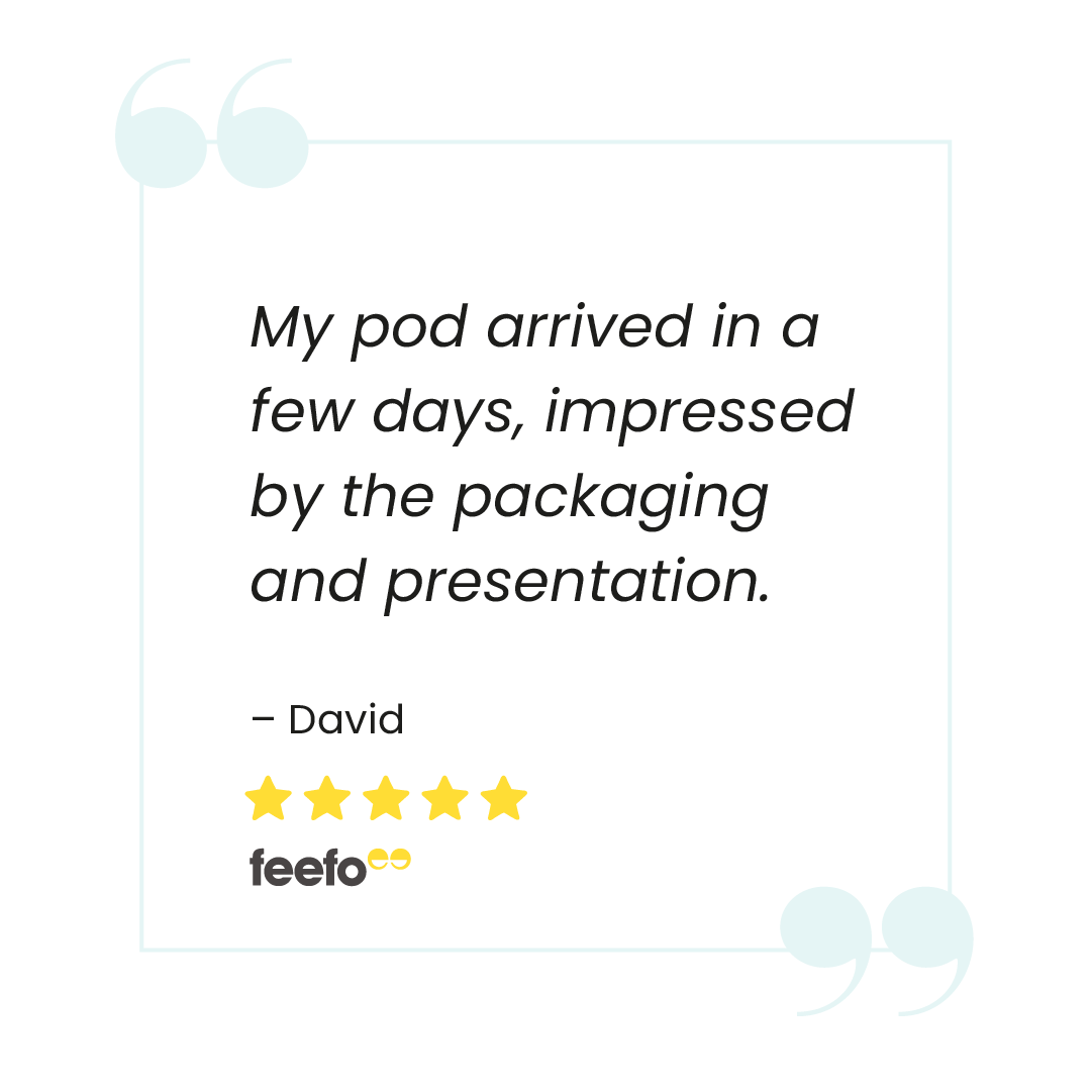 Review reading: My pod arrived in a few days, impressed by the packaging and presentation - David (5 stars on Feefo)